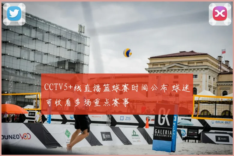 CCTV5+线直播篮球赛时间公布 球迷可收看多场重点赛事