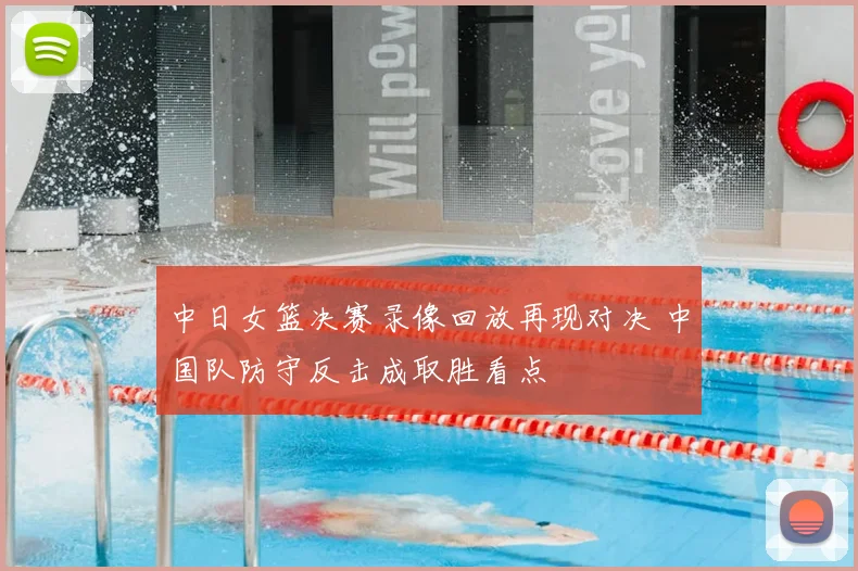 中日女篮决赛录像回放再现对决 中国队防守反击成取胜看点